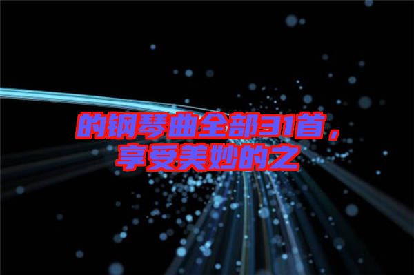 的鋼琴曲全部31首，享受美妙的之