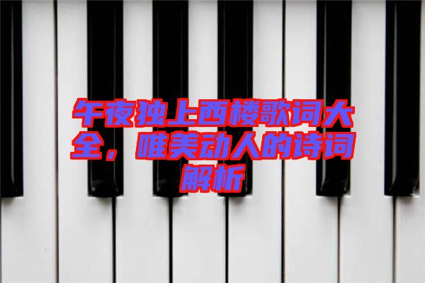 午夜獨(dú)上西樓歌詞大全，唯美動(dòng)人的詩(shī)詞解析