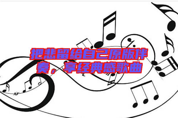 把悲留給自己原版伴奏，享經(jīng)典感歌曲