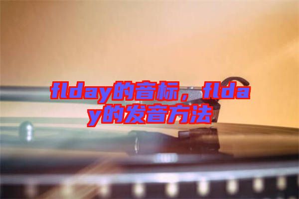 flday的音標(biāo)，flday的發(fā)音方法