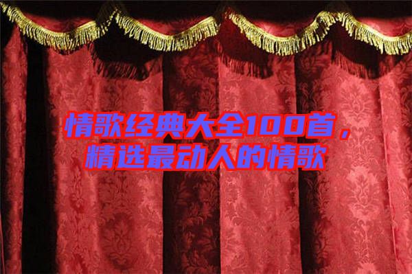 情歌經(jīng)典大全100首，精選最動(dòng)人的情歌