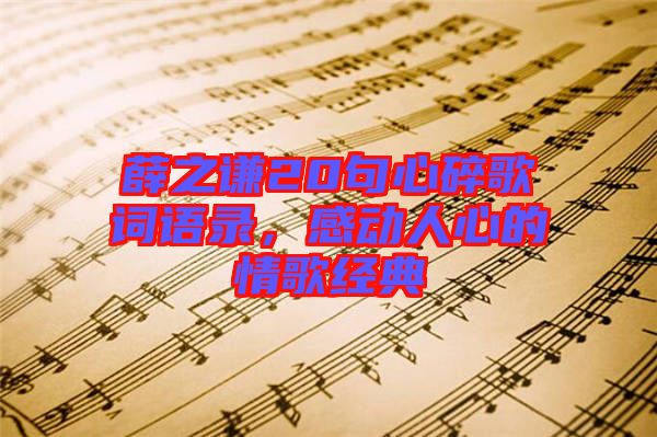 薛之謙20句心碎歌詞語錄，感動(dòng)人心的情歌經(jīng)典