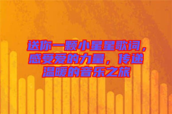 送你一顆小星星歌詞，感受愛的力量，傳遞溫暖的音樂之旅