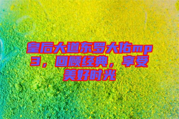 皇后大道東羅大佑mp3，回顧經(jīng)典，享受美好時光