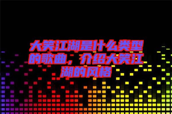 大笑江湖是什么類型的歌曲，介紹大笑江湖的風(fēng)格