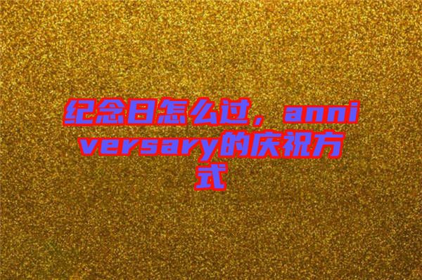 紀(jì)念日怎么過，anniversary的慶祝方式
