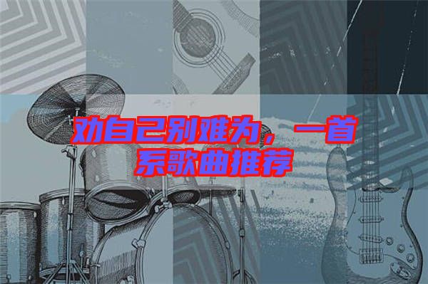 勸自己別難為，一首系歌曲推薦