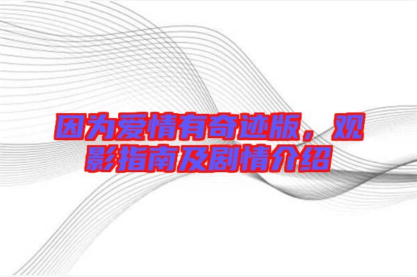因為愛情有奇跡版，觀影指南及劇情介紹