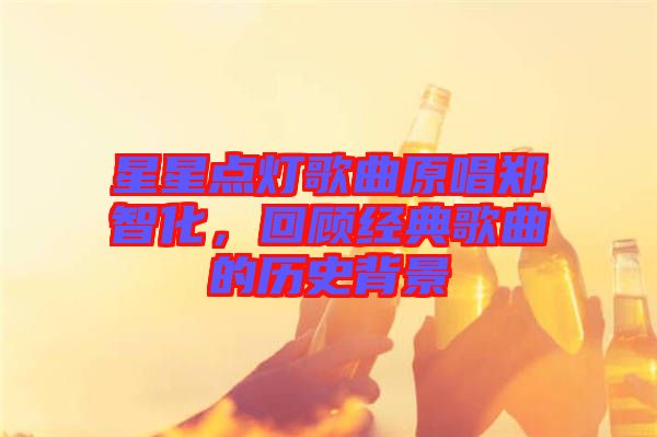 星星點(diǎn)燈歌曲原唱鄭智化，回顧經(jīng)典歌曲的歷史背景