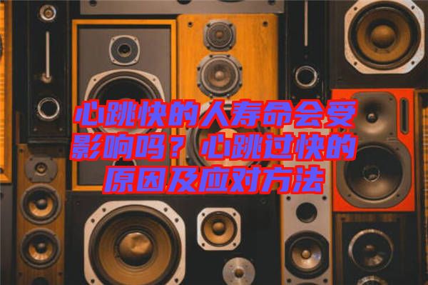 心跳快的人壽命會受影響嗎？心跳過快的原因及應對方法