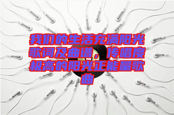 我們的生活充滿陽(yáng)光歌詞及曲譜，傳唱度極高的陽(yáng)光正能量歌曲