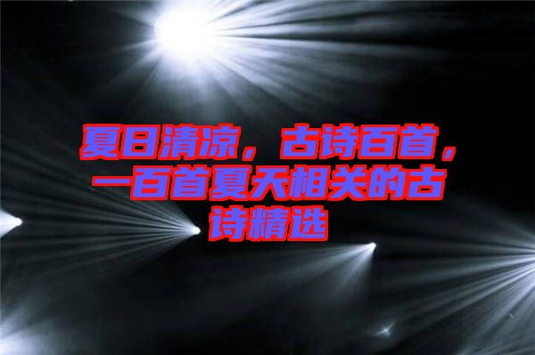 夏日清涼，古詩百首，一百首夏天相關的古詩精選