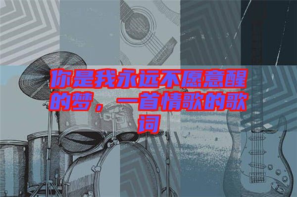 你是我永遠不愿意醒的夢，一首情歌的歌詞