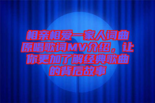 相親相愛(ài)一家人詞曲原唱歌詞MV介紹，讓你更加了解經(jīng)典歌曲的背后故事