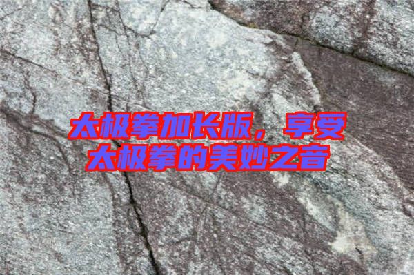 太極拳加長版，享受太極拳的美妙之音
