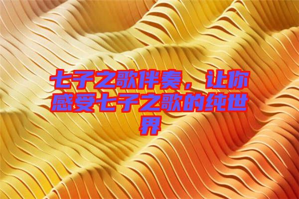 七子之歌伴奏，讓你感受七子之歌的純世界