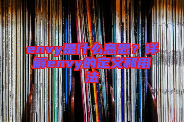 envy是什么意思？詳解envy的定義和用法