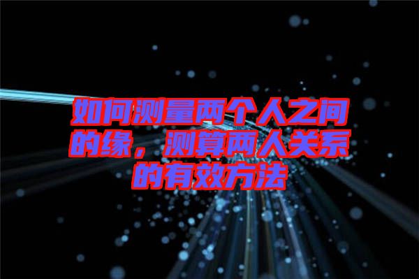 如何測量兩個人之間的緣，測算兩人關(guān)系的有效方法