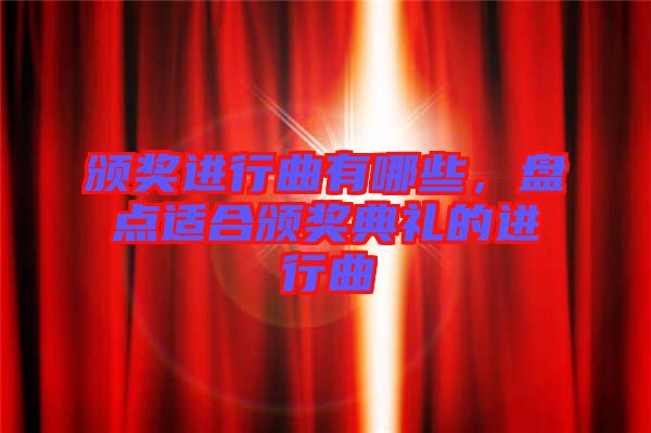 頒獎(jiǎng)進(jìn)行曲有哪些，盤點(diǎn)適合頒獎(jiǎng)典禮的進(jìn)行曲