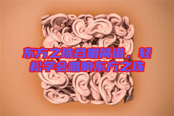 東方之珠合唱簡(jiǎn)譜，輕松學(xué)會(huì)唱響東方之珠