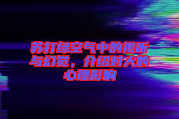 蘇打綠空氣中的視聽與幻覺，介紹對(duì)人的心理影響