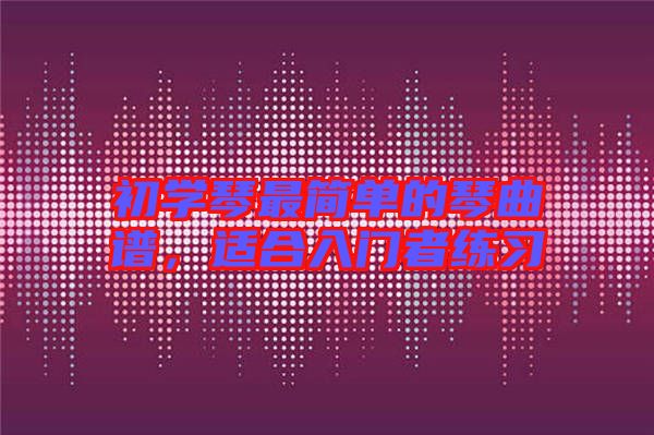初學琴最簡單的琴曲譜，適合入門者練習