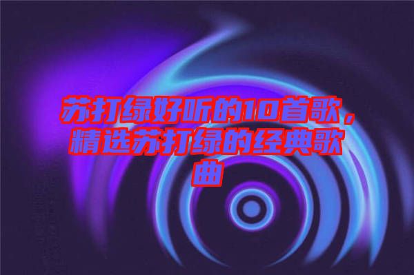 蘇打綠好聽的10首歌，精選蘇打綠的經(jīng)典歌曲