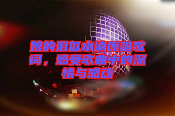 娘的淚似水淌原唱歌詞，感受歌曲中的深情與感動