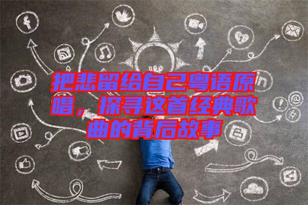 把悲留給自己粵語原唱，探尋這首經(jīng)典歌曲的背后故事