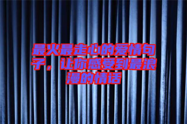 最火最走心的愛情句子，讓你感受到最浪漫的情話