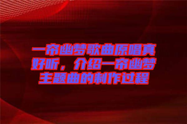 一簾幽夢歌曲原唱真好聽，介紹一簾幽夢主題曲的制作過程