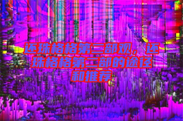 還珠格格第二部觀，還珠格格第二部的途徑和推薦
