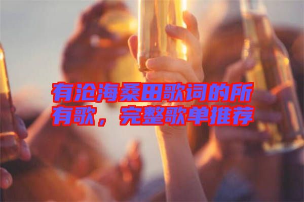 有滄海桑田歌詞的所有歌，完整歌單推薦