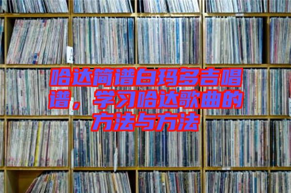 哈達簡譜白瑪多吉唱譜，學習哈達歌曲的方法與方法