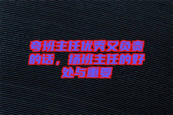 夸班主任優(yōu)秀又負責的話，揚班主任的好處與重要