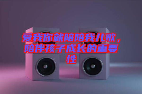 愛我你就陪陪我兒歌，陪伴孩子成長(zhǎng)的重要性