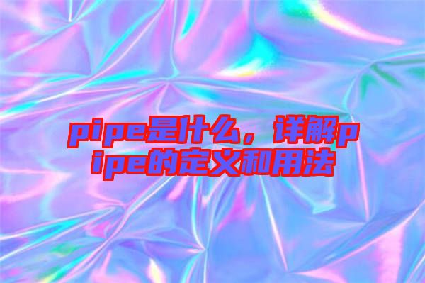 pipe是什么，詳解pipe的定義和用法