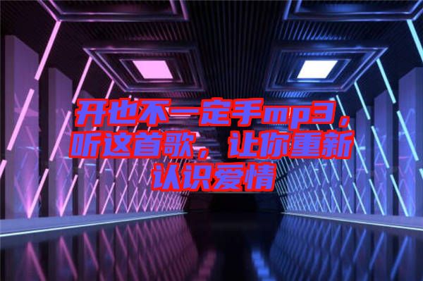 開也不一定手mp3，聽這首歌，讓你重新認識愛情