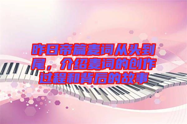 昨日帝篇麥詞從頭到尾，介紹麥詞的創(chuàng)作過程和背后的故事