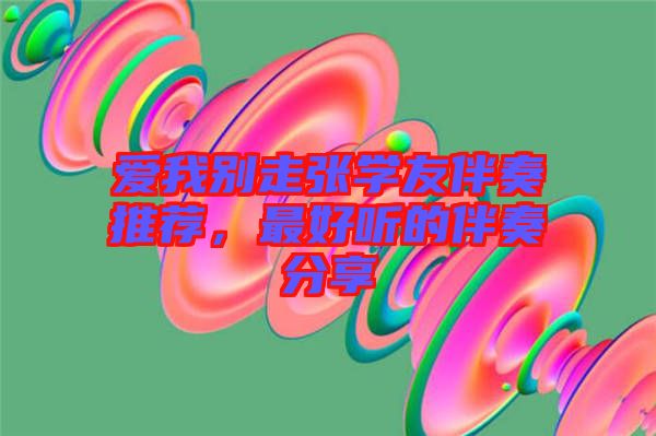 愛我別走張學(xué)友伴奏推薦，最好聽的伴奏分享