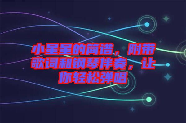 小星星的簡(jiǎn)譜，附帶歌詞和鋼琴伴奏，讓你輕松彈唱