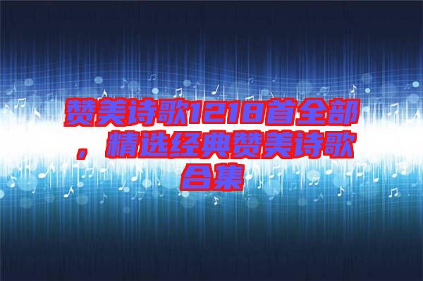 贊美詩(shī)歌1218首全部，精選經(jīng)典贊美詩(shī)歌合集