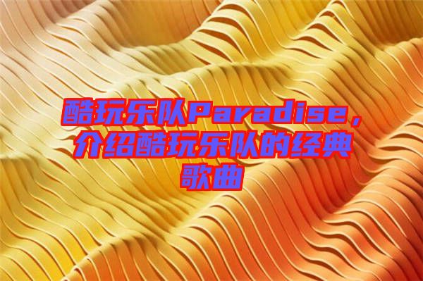 酷玩樂隊Paradise，介紹酷玩樂隊的經(jīng)典歌曲