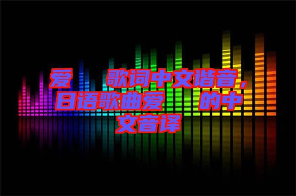 愛してる歌詞中文諧音，日語歌曲愛してる的中文音譯