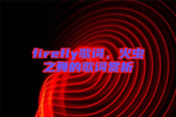 firefly歌詞，火蟲之舞的歌詞賞析