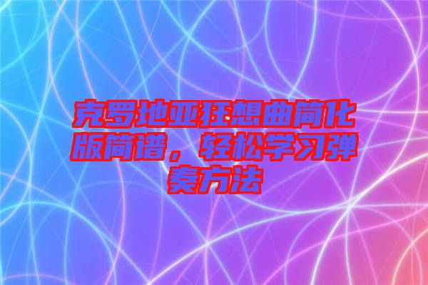 克羅地亞狂想曲簡(jiǎn)化版簡(jiǎn)譜，輕松學(xué)習(xí)彈奏方法