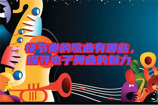 快節(jié)奏的歌曲有哪些，探尋電子舞曲的魅力