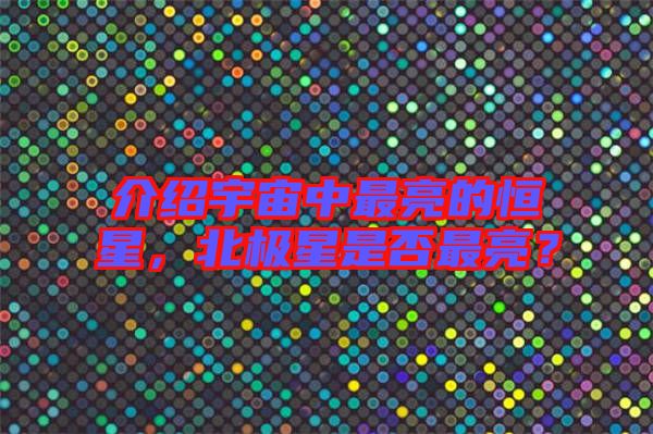 介紹宇宙中最亮的恒星，北極星是否最亮？