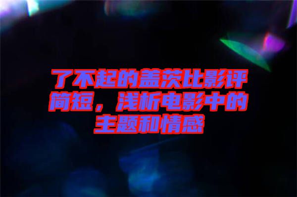 了不起的蓋茨比影評簡短，淺析電影中的主題和情感