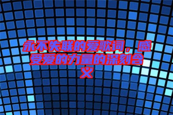 永不失聯(lián)的愛歌詞，感受愛的力量的深刻含義